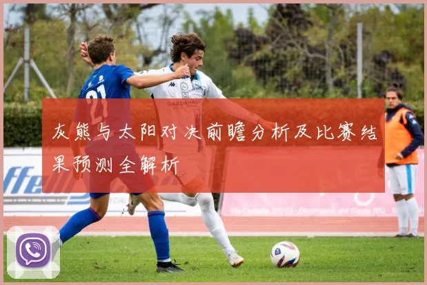 灰熊与太阳对决前瞻分析及比赛结果预测全解析