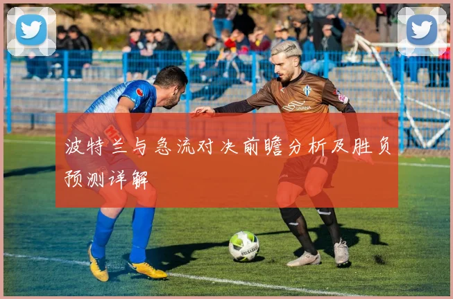波特兰与急流对决前瞻分析及胜负预测详解